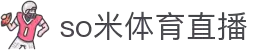 so米体育直播-So实时！Me精彩！与万千球迷共享激情时刻