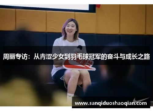 周丽专访：从青涩少女到羽毛球冠军的奋斗与成长之路