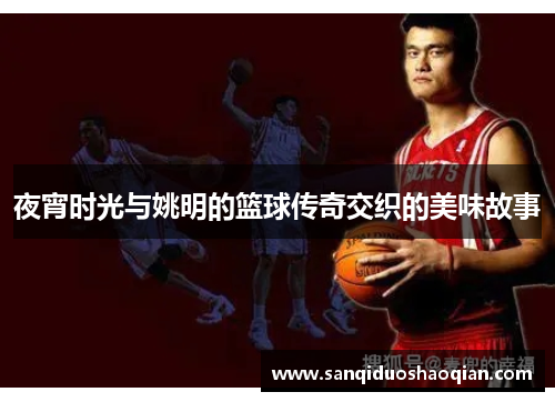 夜宵时光与姚明的篮球传奇交织的美味故事